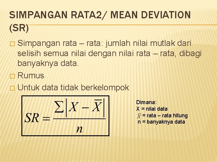 SIMPANGAN RATA 2/ MEAN DEVIATION (SR) Simpangan rata – rata: jumlah nilai mutlak dari