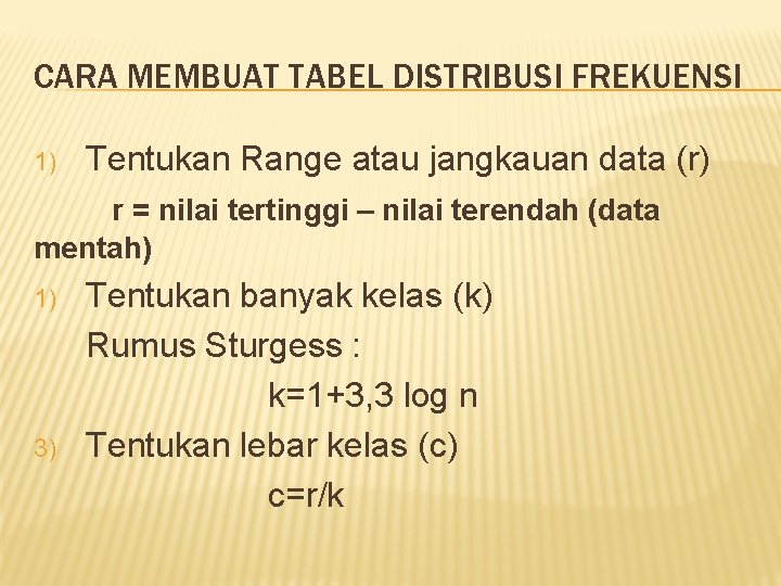 CARA MEMBUAT TABEL DISTRIBUSI FREKUENSI 1) Tentukan Range atau jangkauan data (r) r =