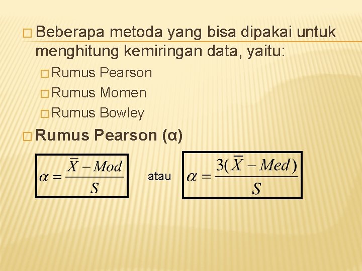 � Beberapa metoda yang bisa dipakai untuk menghitung kemiringan data, yaitu: � Rumus Pearson