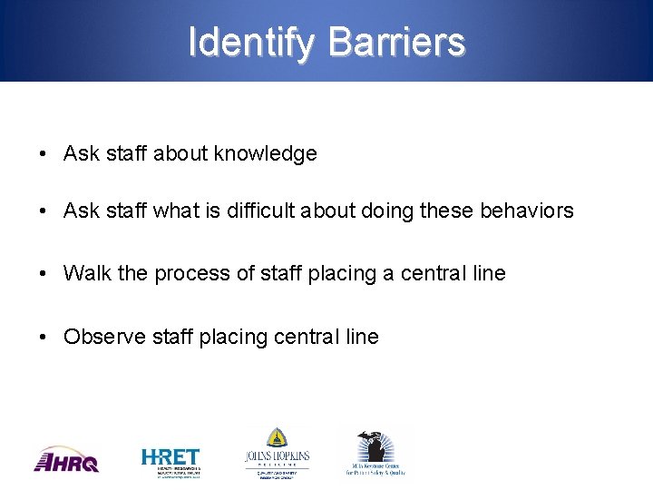 Identify Barriers • Ask staff about knowledge • Ask staff what is difficult about