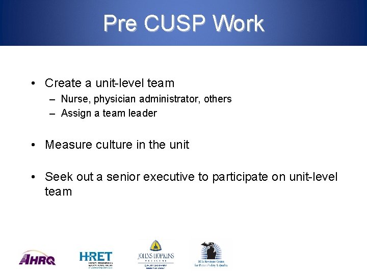 Pre CUSP Work • Create a unit-level team – Nurse, physician administrator, others –