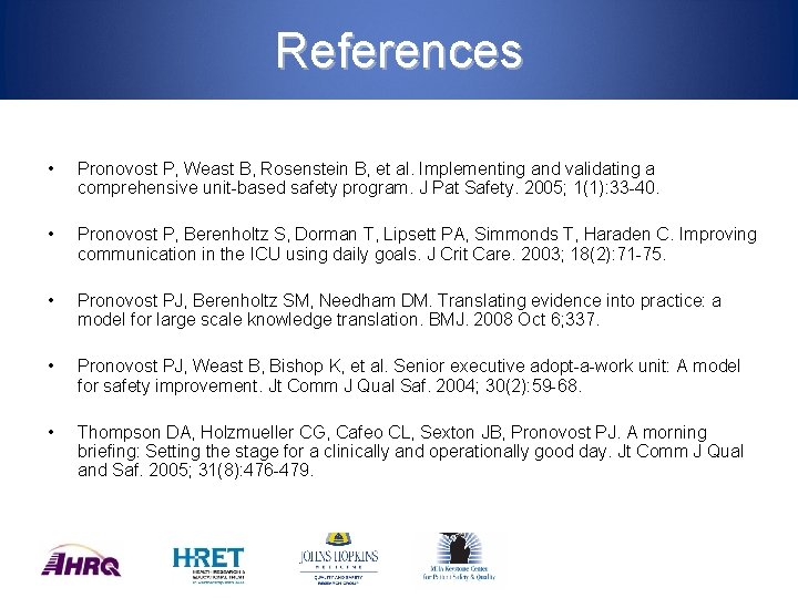 References • • Pronovost P, Weast B, Rosenstein B, et al. Implementing and validating