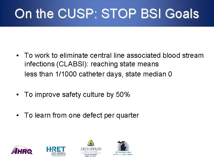 On the CUSP: STOP BSI Goals • To work to eliminate central line associated