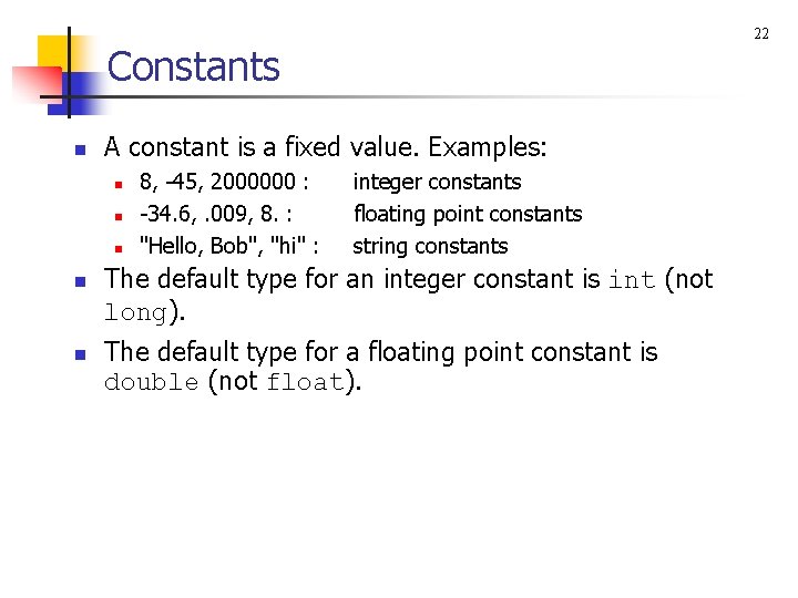 22 Constants n A constant is a fixed value. Examples: n n n 8,