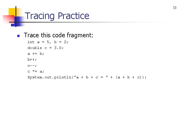 33 Tracing Practice n Trace this code fragment: int a = 5, b =