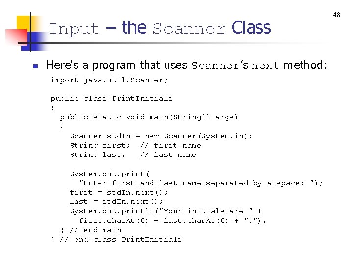 Input – the Scanner Class n Here's a program that uses Scanner’s next method: