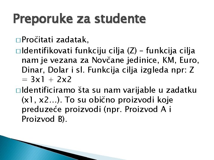 Preporuke za studente � Pročitati zadatak, � Identifikovati funkciju cilja (Z) – funkcija cilja