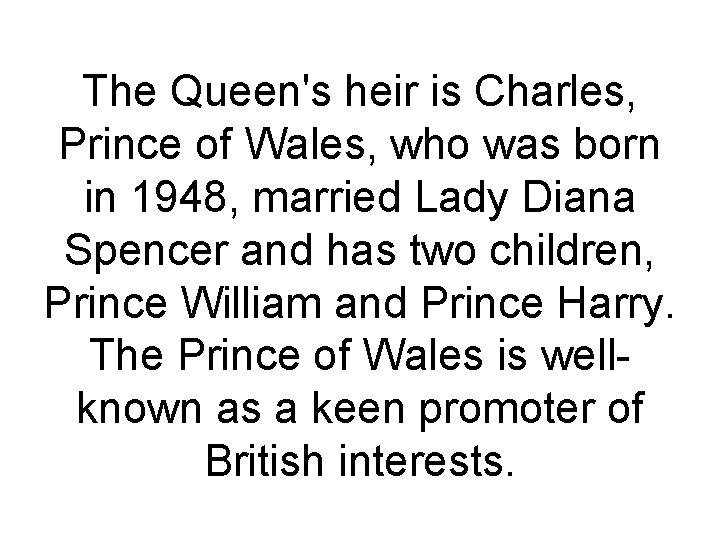 The Queen's heir is Charles, Prince of Wales, who was born in 1948, married