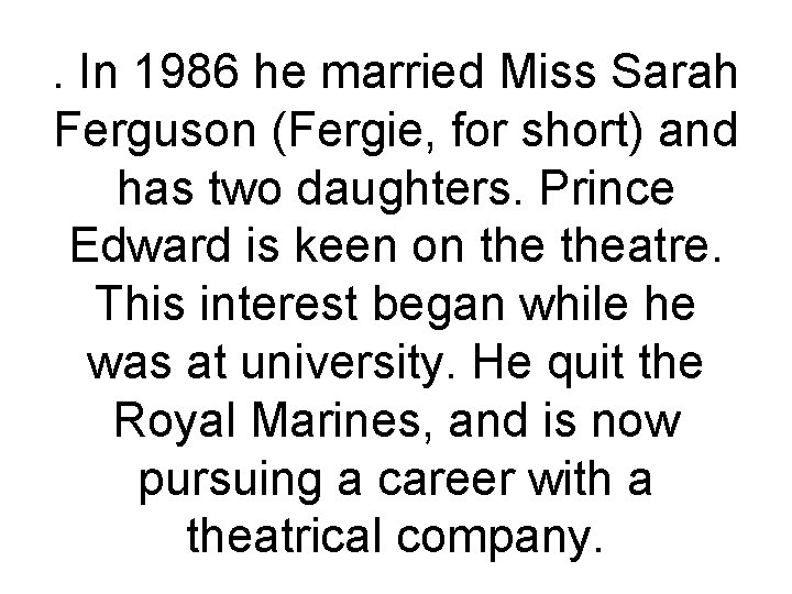 . In 1986 he married Miss Sarah Ferguson (Fergie, for short) and has two