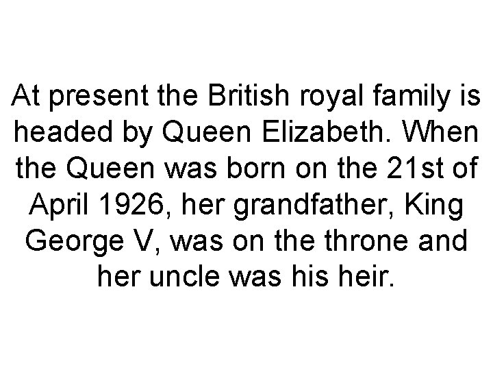 At present the British royal family is headed by Queen Elizabeth. When the Queen