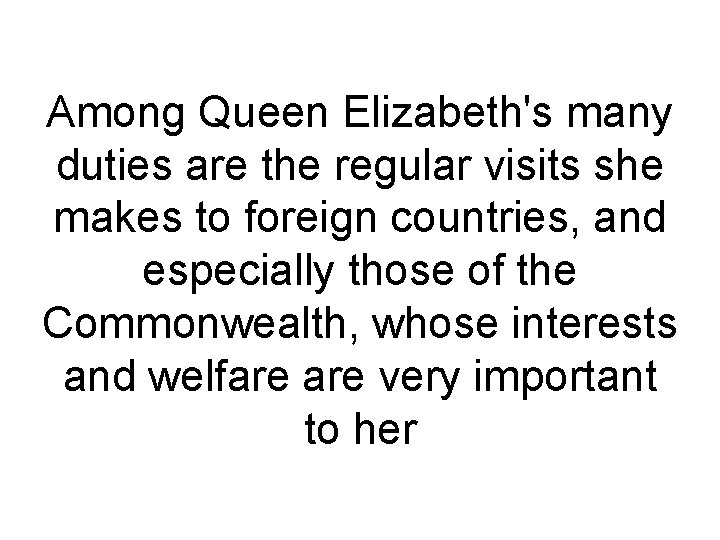 Among Queen Elizabeth's many duties are the regular visits she makes to foreign countries,