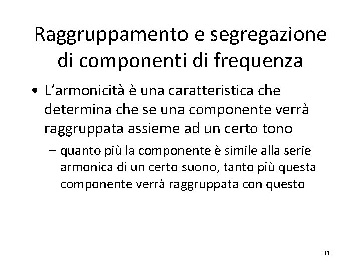 Raggruppamento e segregazione di componenti di frequenza • L’armonicità è una caratteristica che determina