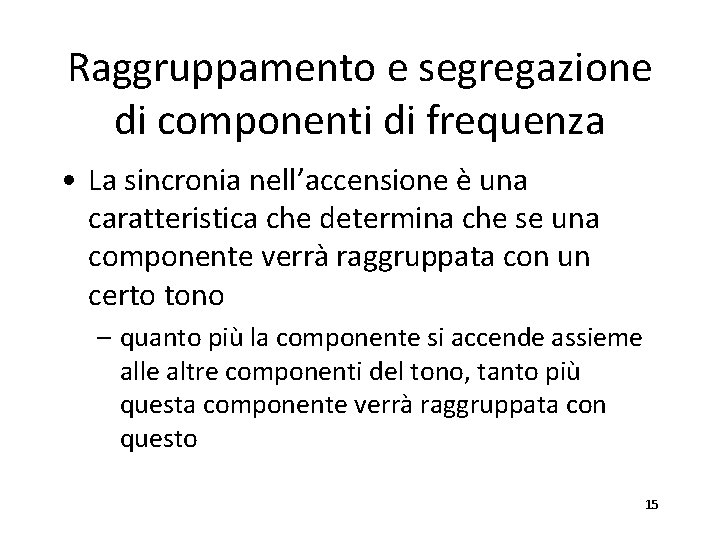 Raggruppamento e segregazione di componenti di frequenza • La sincronia nell’accensione è una caratteristica