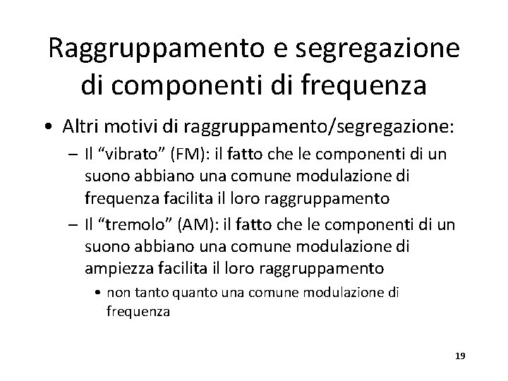 Raggruppamento e segregazione di componenti di frequenza • Altri motivi di raggruppamento/segregazione: – Il