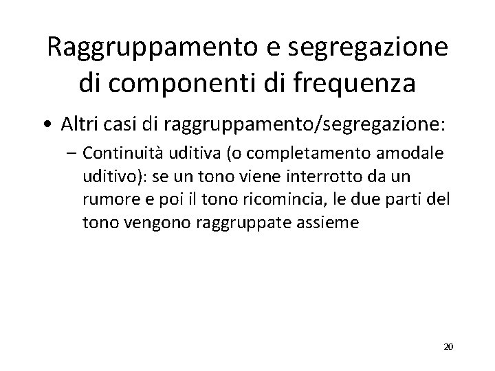Raggruppamento e segregazione di componenti di frequenza • Altri casi di raggruppamento/segregazione: – Continuità
