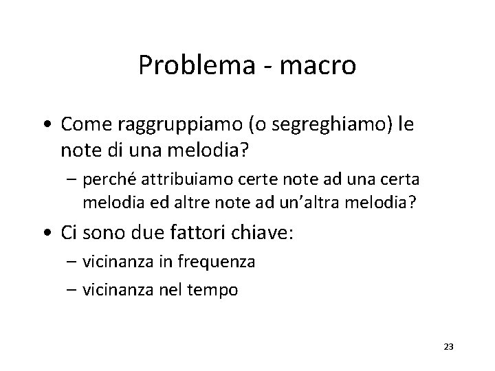 Problema - macro • Come raggruppiamo (o segreghiamo) le note di una melodia? –