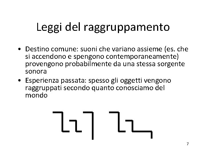 Leggi del raggruppamento • Destino comune: suoni che variano assieme (es. che si accendono