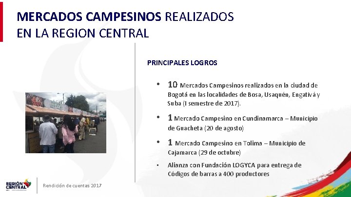 MERCADOS CAMPESINOS REALIZADOS EN LA REGION CENTRAL PRINCIPALES LOGROS • 10 Mercados Campesinos realizados