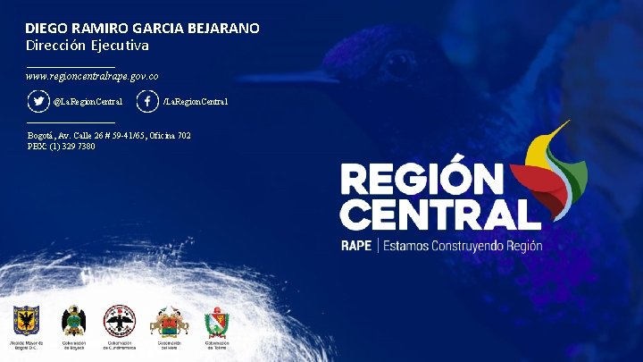 DIEGO RAMIRO GARCIA BEJARANO Dirección Ejecutiva www. regioncentralrape. gov. co @La. Region. Central /La.