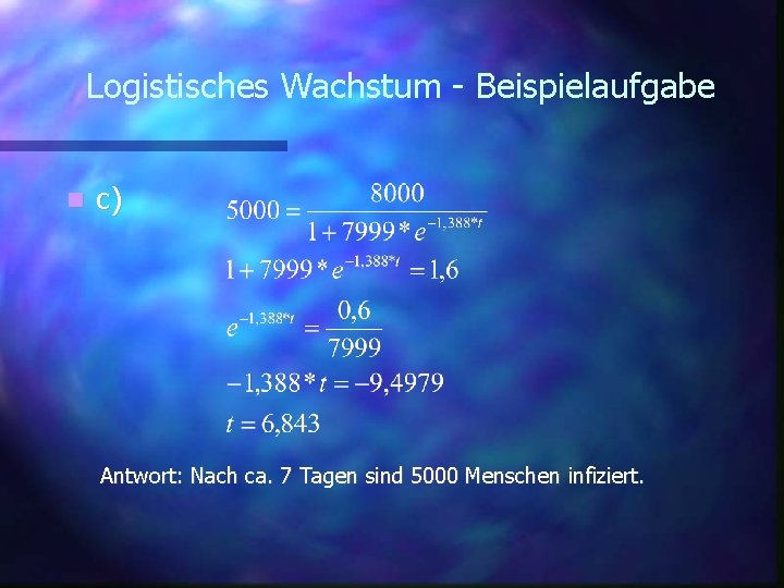  Logistisches Wachstum - Beispielaufgabe c) Antwort: Nach ca. 7 Tagen sind 5000 Menschen