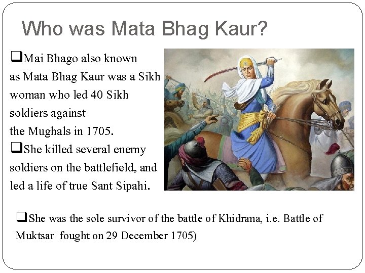 Who was Mata Bhag Kaur? q. Mai Bhago also known as Mata Bhag Kaur