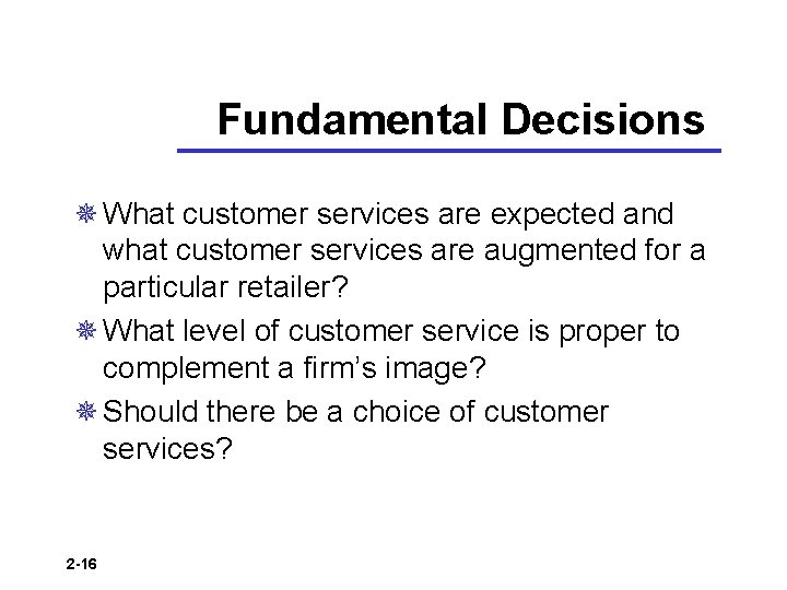 Fundamental Decisions ¯ What customer services are expected and what customer services are augmented