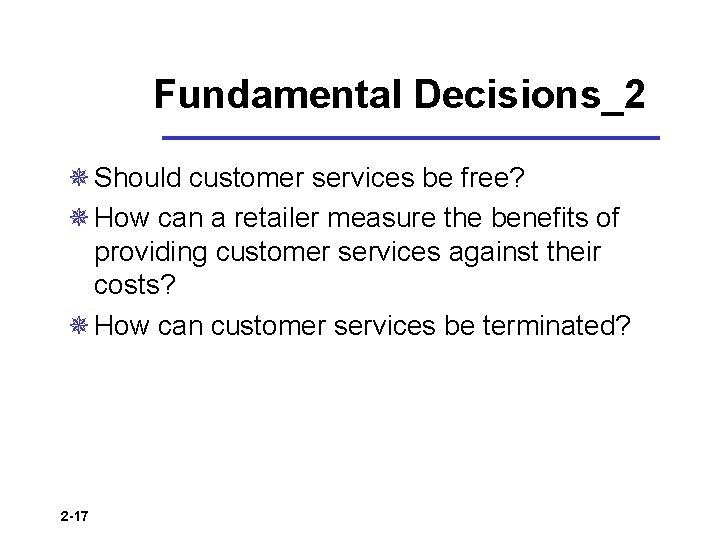 Fundamental Decisions_2 ¯ Should customer services be free? ¯ How can a retailer measure