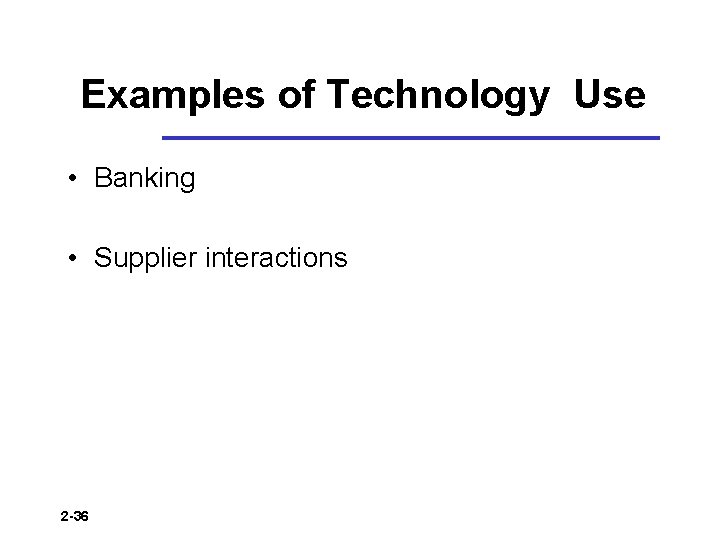 Examples of Technology Use • Banking • Supplier interactions 2 -36 