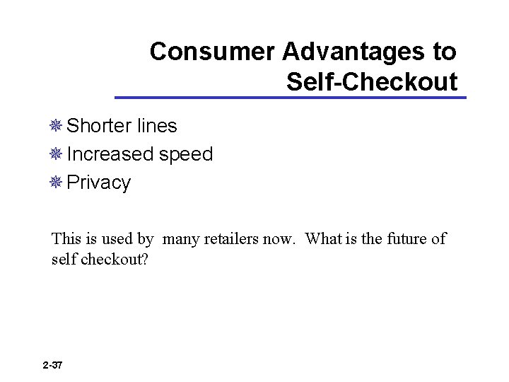 Consumer Advantages to Self-Checkout ¯ Shorter lines ¯ Increased speed ¯ Privacy This is