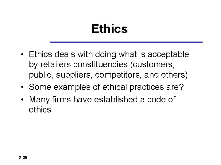 Ethics • Ethics deals with doing what is acceptable by retailers constituencies (customers, public,