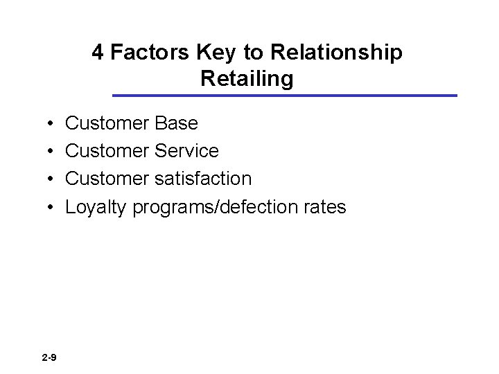 4 Factors Key to Relationship Retailing • • 2 -9 Customer Base Customer Service