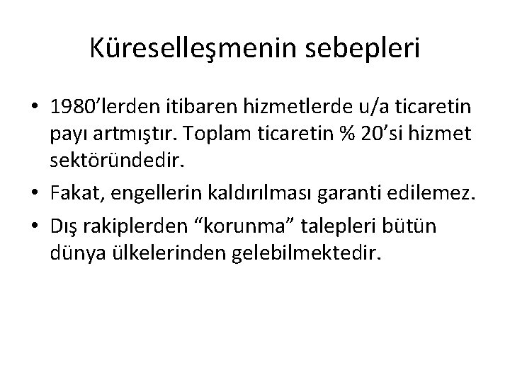 Küreselleşmenin sebepleri • 1980’lerden itibaren hizmetlerde u/a ticaretin payı artmıştır. Toplam ticaretin % 20’si