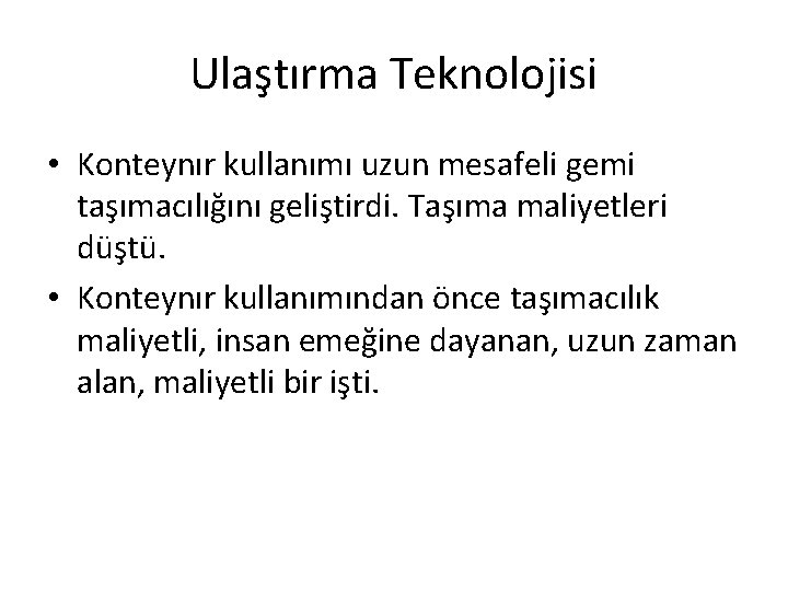 Ulaştırma Teknolojisi • Konteynır kullanımı uzun mesafeli gemi taşımacılığını geliştirdi. Taşıma maliyetleri düştü. •