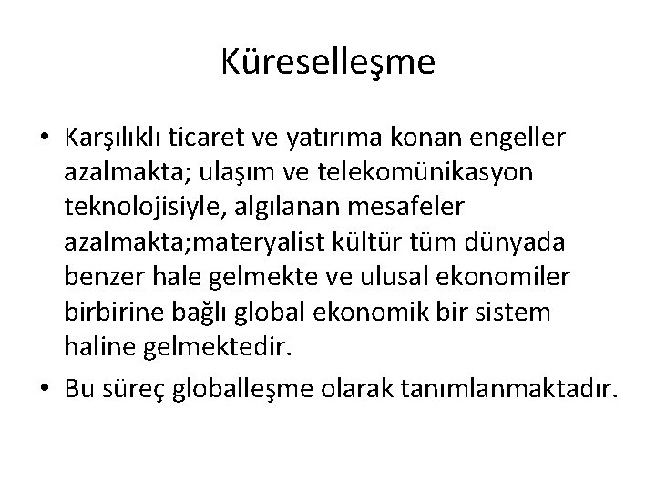 Küreselleşme • Karşılıklı ticaret ve yatırıma konan engeller azalmakta; ulaşım ve telekomünikasyon teknolojisiyle, algılanan