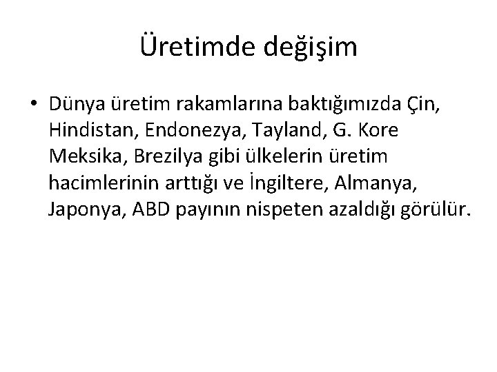 Üretimde değişim • Dünya üretim rakamlarına baktığımızda Çin, Hindistan, Endonezya, Tayland, G. Kore Meksika,