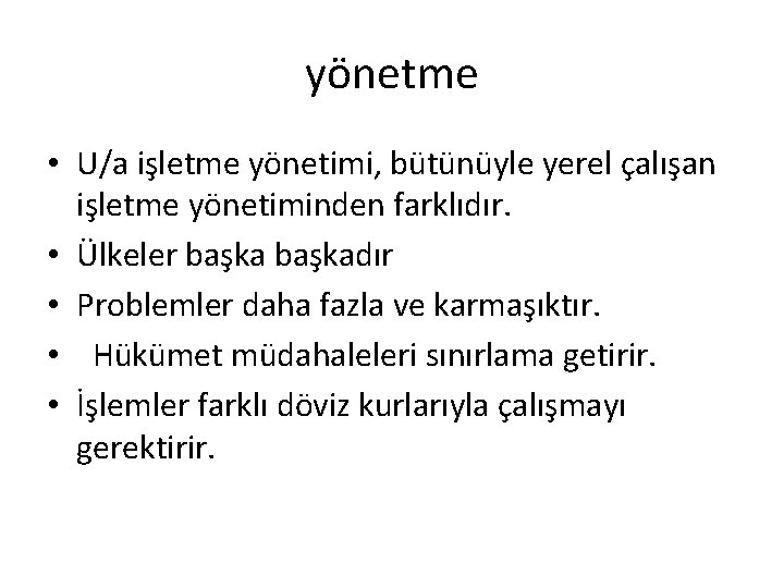 yönetme • U/a işletme yönetimi, bütünüyle yerel çalışan işletme yönetiminden farklıdır. • Ülkeler başkadır