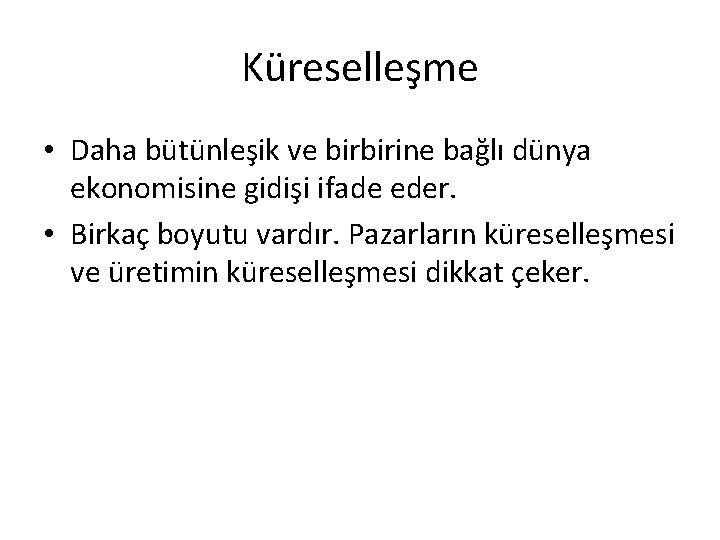 Küreselleşme • Daha bütünleşik ve birbirine bağlı dünya ekonomisine gidişi ifade eder. • Birkaç