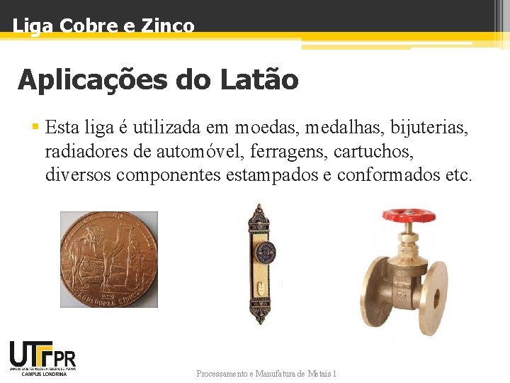 Liga Cobre e Zinco Aplicações do Latão § Esta liga é utilizada em moedas,