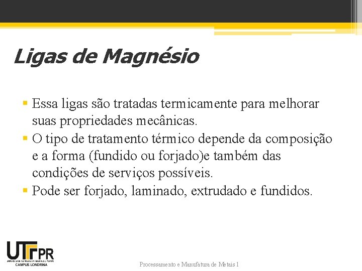 Ligas de Magnésio § Essa ligas são tratadas termicamente para melhorar suas propriedades mecânicas.