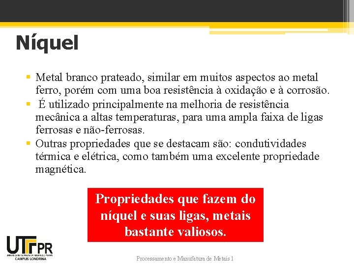 Níquel § Metal branco prateado, similar em muitos aspectos ao metal ferro, porém com