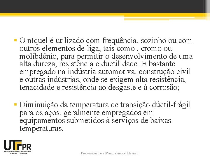 § O níquel é utilizado com freqüência, sozinho ou com outros elementos de liga,