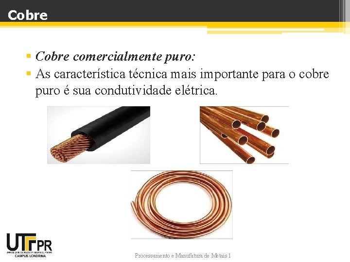 Cobre § Cobre comercialmente puro: § As característica técnica mais importante para o cobre