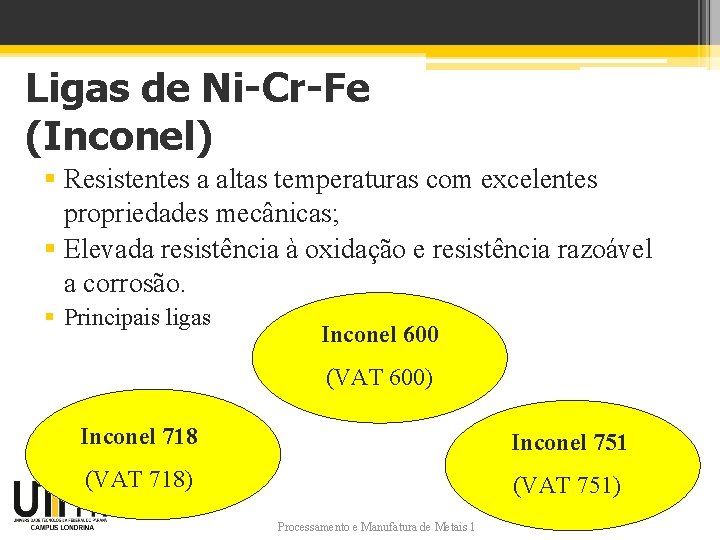 Ligas de Ni-Cr-Fe (Inconel) § Resistentes a altas temperaturas com excelentes propriedades mecânicas; §