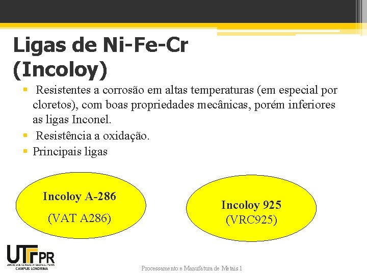 Ligas de Ni-Fe-Cr (Incoloy) § Resistentes a corrosão em altas temperaturas (em especial por