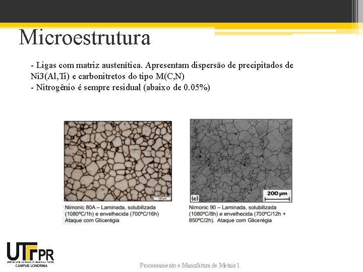 Microestrutura - Ligas com matriz austenítica. Apresentam dispersão de precipitados de Ni 3(Al, Ti)