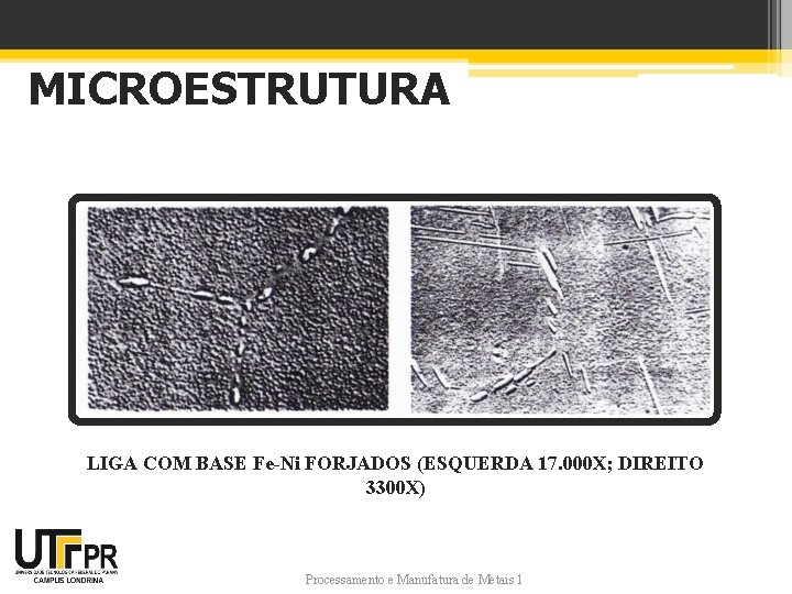 MICROESTRUTURA LIGA COM BASE Fe-Ni FORJADOS (ESQUERDA 17. 000 X; DIREITO 3300 X) Processamento