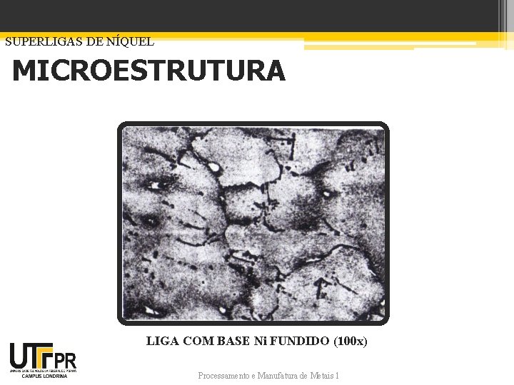 SUPERLIGAS DE NÍQUEL MICROESTRUTURA LIGA COM BASE Ni FUNDIDO (100 x) Processamento e Manufatura