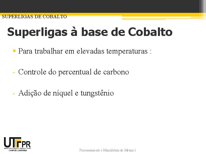 SUPERLIGAS DE COBALTO Superligas à base de Cobalto § Para trabalhar em elevadas temperaturas