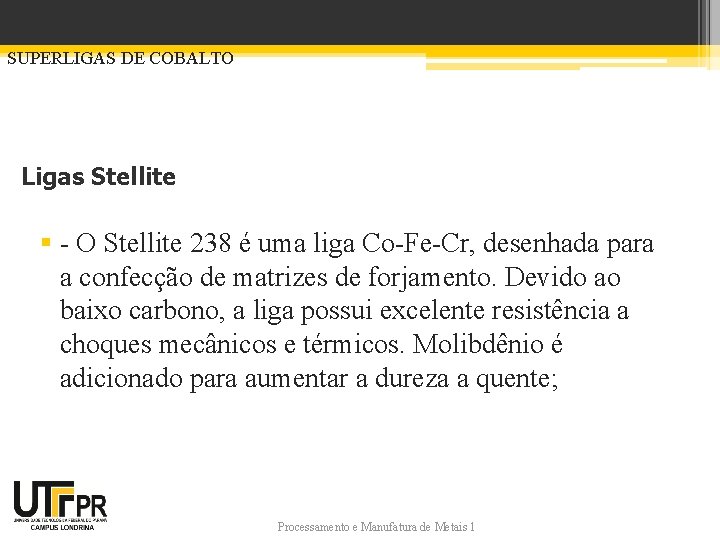 SUPERLIGAS DE COBALTO Ligas Stellite § - O Stellite 238 é uma liga Co-Fe-Cr,