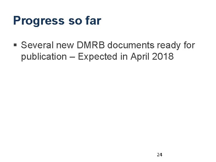 Progress so far § Several new DMRB documents ready for publication – Expected in